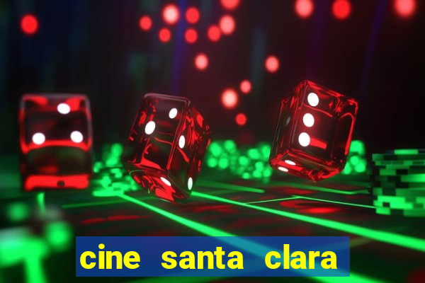 cine santa clara filme em cartaz